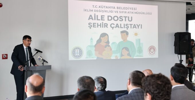 Aile Dostu Şehir Çalıştayı düzenlendi
