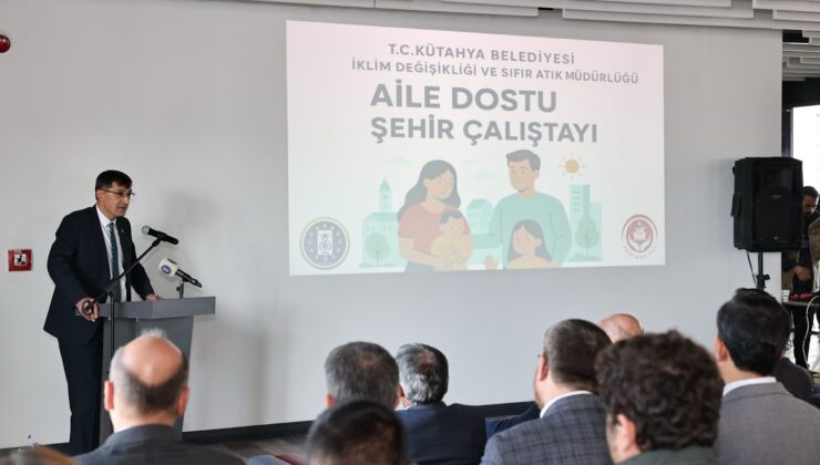 Aile Dostu Şehir Çalıştayı düzenlendi