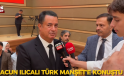 ACUN ILICALI TÜRK MANŞET’E KONUŞTU