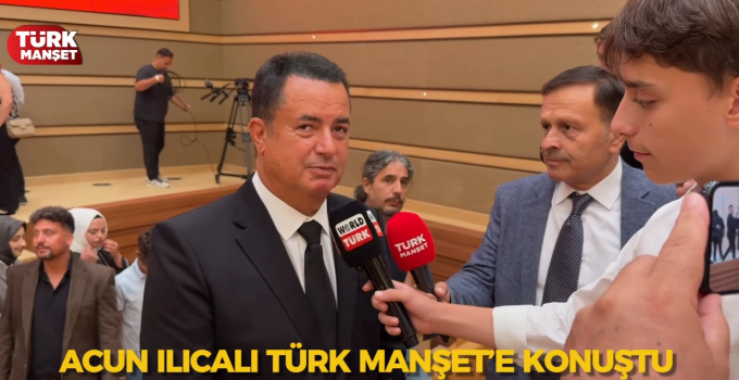 ACUN ILICALI TÜRK MANŞET’E KONUŞTU