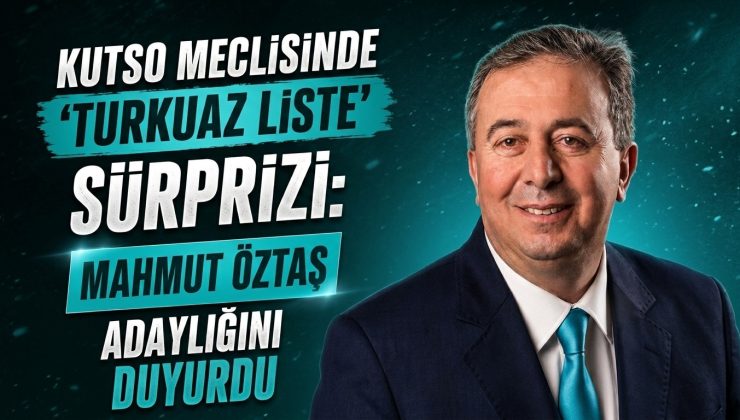 KUTSO MECLİSİNDE ‘TURKUAZ LİSTE’ SÜRPRİZİ: MAHMUT ÖZTAŞ ADAYLIĞINI DUYURDU